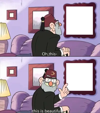Grunkle Stan oh this is beautiful meme template