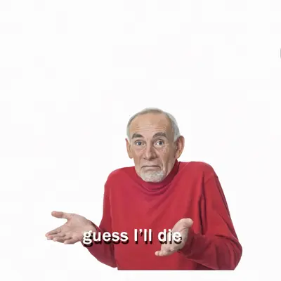 Guess I'll die meme template