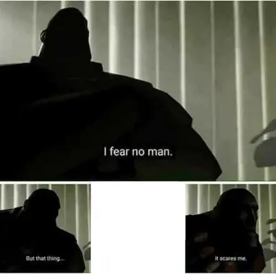 I fear no man. But that thing..it scares me meme template