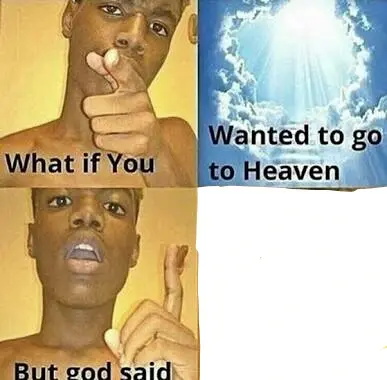 What if you wanted to go to Heaven meme template