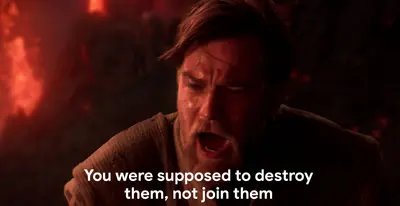 You were supposed to destroy them, not join them Obi Wan meme template